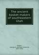 The ancient basket makers of southeastern Utah, Pepper, George H. (George Hubbard), 1873-1924 