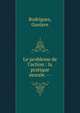 Le probleme de l'action : la pratique morale. --, Rodrigues, Gustave 