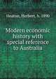 Modern economic history with special reference to Australia, Heaton, Herbert, b. 1890 