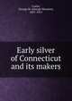Early silver of Connecticut and its makers, Curtis, George M. (George Munson), 1857-1915 
