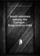 Jesuit missions among the Cayugas : from 1656 to 1684, Hawley, Charles, 1819-1885,Jesuits. Letters from missions,YA Pamphlet Collection (Library of Congress) DLC 