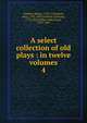 A select collection of old plays : in twelve volumes. 4, Dodsley Robert 