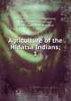 Agriculture of the Hidatsa Indians;. 1, Wilson, Gilbert Livingstone, 1868-1930,Waheenee, 1839?-,Goodbird, Edward 