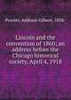 Lincoln and the convention of 1860; an address before the Chicago historical society, April 4, 1918, Procter, Addison Gilbert, 1838- 