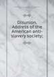 Disunion. Address of the American anti-slavery society;, American anti-slavery society. [from old catalog],Jackson, Francis, 1789-1861. [from old catalog] 