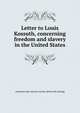 Letter to Louis Kossuth, concerning freedom and slavery in the United States, American anti-slavery society. [from old catalog] 