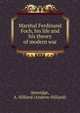 Marshal Ferdinand Foch, his life and his theory of modern war, Atteridge, A. Hilliard (Andrew Hilliard) 