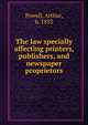 The law specially affecting printers, publishers, and newspaper proprietors, Powell, Arthur, b. 1853 