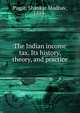 The Indian income tax. Its history, theory, and practice, Pagar, Shankar Madhav, 1889- 