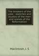 The breakers of the yoke : sketches and studies of the men and scenes of the Reformation, MacIntosh, J. S 