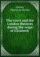The court and the London theatres during the reign of Elizabeth, Graves, Thornton Shirley 