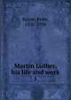 Martin Luther, his life and work. 1, Peter Bayne 