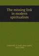 The missing link in modern spiritualism, Underhill, A. Leah (Ann Leah), 1814-1890 