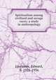 Spiritualism among civilised and savage races; a study in anthropology, Lawrence, Edward, fl. 1921-1936 