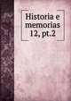 Historia e memorias. 12, pt.2, Academia das Ciencias de Lisboa. Classe de Sciencias Moraes, Politicos e Bellas Letras (Segunda Classe),Academia das Ciencias de Lisboa. Classe de Sciencias Moraes, Politicas e Bellas Letras (Segunda Classe) Memorias 
