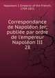 Correspondance de Napol?on Ier; publi?e par ordre de l'empereur Napol?on III, Napoleon I, Emperor of the French, 1769-1821 