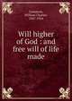 Will higher of God : and free will of life made, Comstock, William Charles, 1847-1924 
