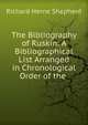 The Bibliography of Ruskin: A Bibliographical List Arranged in Chronological Order of the ., Shepherd, Richard Herne, 1842-1895 