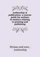 Authorship & publication: a concise guide for authors in matters relating to printing and publishing, Wyman and sons , Authorship 