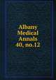 Albany Medical Annals. 40, no.12, Albany Medical College. Alumni Association. Journal,Albany Medical College. Catalogue: 1935/36-,Medical Society of the County of Albany. Albany medical annals 