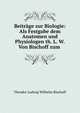 Beitr?ge zur Biologie: Als Festgabe dem Anatomen und Physiologen th. L. W. Von Bischoff zum ., Theodor Ludwig Wilhelm Bischoff 