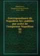 Correspondance de Napol?on Ier; publi?e par ordre de l'empereur Napol?on III, Napoleon I, Emperor of the French, 1769-1821 