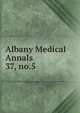 Albany Medical Annals. 37, no.5, Albany Medical College. Alumni Association. Journal,Albany Medical College. Catalogue: 1935/36-,Medical Society of the County of Albany. Albany medical annals 
