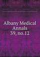 Albany Medical Annals. 39, no.12, Albany Medical College. Alumni Association. Journal,Albany Medical College. Catalogue: 1935/36-,Medical Society of the County of Albany. Albany medical annals 