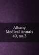 Albany Medical Annals. 40, no.3, Albany Medical College. Alumni Association. Journal,Albany Medical College. Catalogue: 1935/36-,Medical Society of the County of Albany. Albany medical annals 