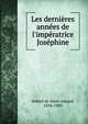 Les derni?res ann?es de l'imp?ratrice Jos?phine, Arthur Leon Imbert de Saint-Amand 