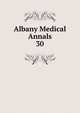 Albany Medical Annals. 30, Albany Medical College. Alumni Association. Journal,Albany Medical College. Catalogue: 1935/36-,Medical Society of the County of Albany. Albany medical annals 