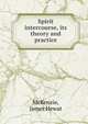 Spirit intercourse, its theory and practice, McKenzie, James Hewat 
