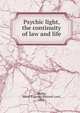 Psychic light, the continuity of law and life, Drake, Maud Eugenia Barrock Lord, 1852- 