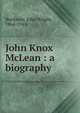 John Knox McLean : a biography, Buckham, John Wright, 1864-1945 