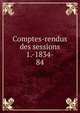 Comptes-rendus des sessions 1.-1834-. 84, Congr?s arch?ologique de France,Soci?t? fran?aise d'arch?ologie,Congr?s arch?ologique de France. S?ances g?n?rales 