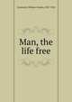 Man, the life free, Comstock, William Charles, 1847-1924 