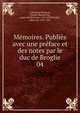 Mmoires. Publis avec une prface et des notes par le duc de Broglie. 04, Talleyrand-Pe?rigord, Charles Maurice de, prince de Be?ne?vent, 1754-1838,Broglie, Albert de, 1821-1901 