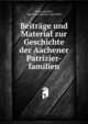 Beitrage und Material zur Geschichte der Aachener Patrizier-familien, Hugo Loersch , Hermann Ariovist von F?rth 