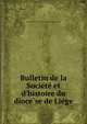 Bulletin de la Socie?te? et d'histoire du dioce?se de Lie?ge, Socie?te? d'art et d'histoire du dioce?se de Lie?ge. [from old catalog] 