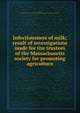 Infectiousness of milk; result of investigations made for the trustees of the Massachusetts society for promoting agriculture, Ernst, Harold Clarence 1856-1922,Massachusetts society for promoting agriculture 