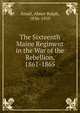 The Sixteenth Maine Regiment in the War of the Rebellion, 1861-1865, Small, Abner Ralph, 1836-1910 