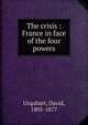 The crisis : France in face of the four powers, Urquhart, David 
