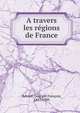 A travers les regions de France, Renard, Georges Franc?ois, 1847-1930 
