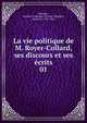 La vie politique de M. Royer-Collard, ses discours et ses crits. 01, Barante, Amable-Guillaume-Prosper Brugi?re, baron de, 1782-1866 