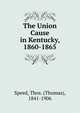 The Union Cause in Kentucky, 1860-1865, Speed, Thos. (Thomas), 1841-1906 