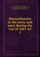 Massachusetts in the army and navy during the war of 1861-65. 1, Thomas Wentworth Higginson 