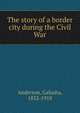 The story of a border city during the Civil War, Anderson, Galusha, 1832-1918 