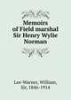 Memoirs of Field marshal Sir Henry Wylie Norman, Lee-Warner, William, Sir, 1846-1914 
