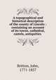 A topographical and historical description of the county of Lincoln : containing an account of its towns, cathedral, castels, antiquities ., John Britton 