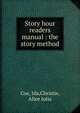 Story hour readers manual : the story method, Coe, Ida,Christie, Alice Julia 